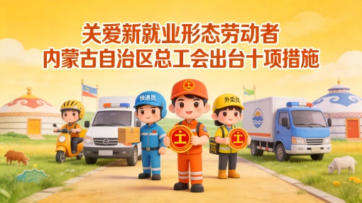 关爱新就业形态劳动者 内蒙古自治区总工会出台十项措施